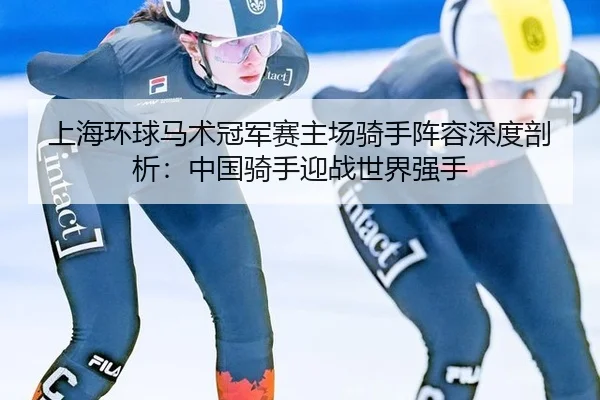 shang-hai-huan-qiu-ma-shu-guan-jun-sai-zhu-chang-qi-shou-zhen-rong-shen-du-pou-xi-zhong-guo-qi-shou-ying-zhan-shi-jie-2-220.jpg
