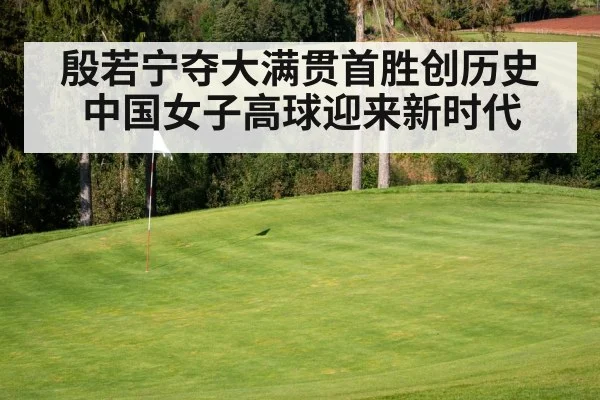 殷若宁夺大满贯首胜创历史 中国女子高球迎来新时代