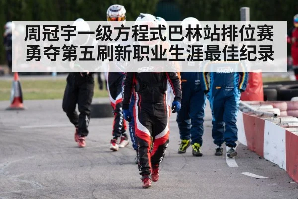 周冠宇一级方程式巴林站排位赛勇夺第五刷新职业生涯最佳纪录