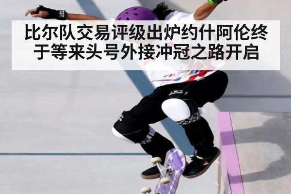 比尔队交易评级出炉约什阿伦终于等来头号外接冲冠之路开启
